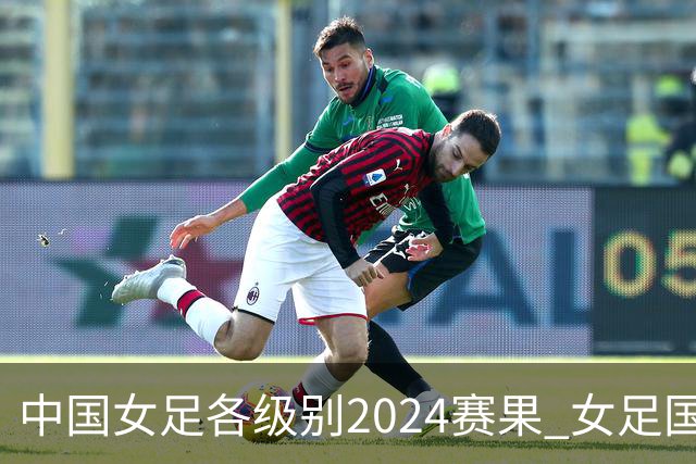 中国女足各级别2024赛果 女足国家队2胜1平2负